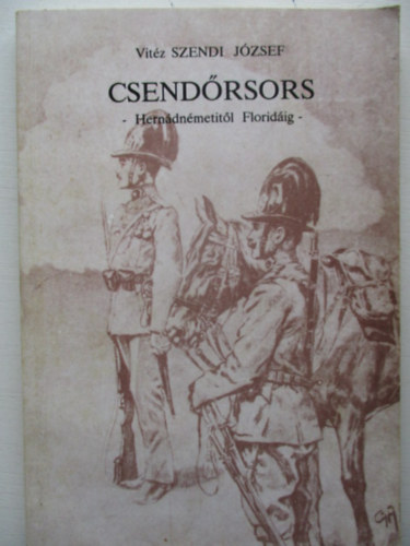 Szendi József - Csendőrsors (Hernádnémetitől Floridáig)