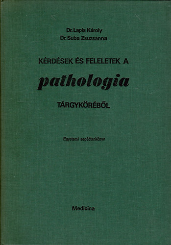 Dr. Lapis K�roly; Suba Zsuzsanna - K�rd�sek �s feleletek a pathologia t�rgyk�r�b�l (Egyetemi seg�dtank�nyv)