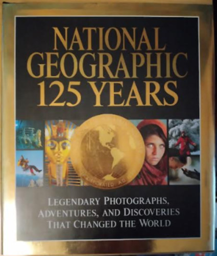 Mark Collins Jenkins - National Geographic 125 Years: Legendary Photographs, Adventures, and Discoveries That Changed the World