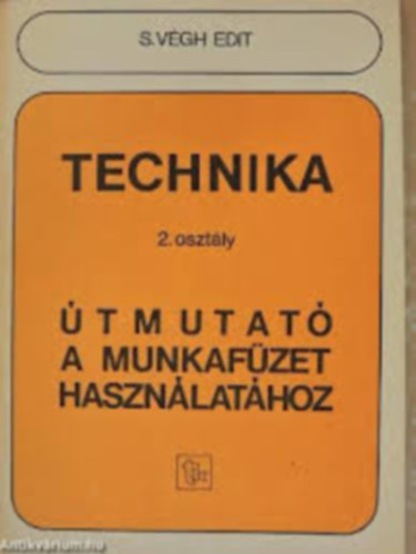 Vgh Edit  (szerk.) - Technika 2. - tmutat a munkafzet hasznlathoz