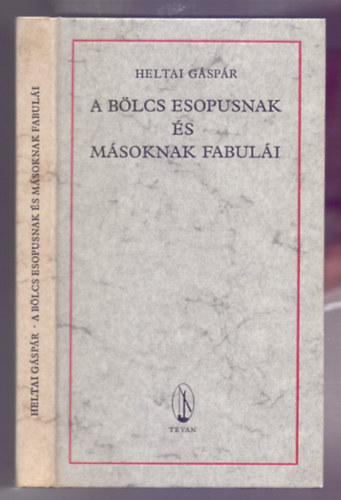 Heltai G�sp�r - A b�lcs Esopusnak �s m�soknak fabul�i �s oktat� besz�dei valamint azoknak �rtelme (Reprint - Ismeretlen olasz mester fametszeteivel)