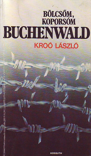 Kroó László - Bölcsőm,koporsóm Buchenwald