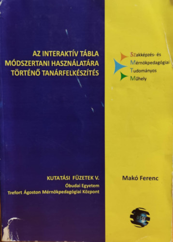 Mak Ferenc - Az interaktv tbla mdszertani hasznlatra trtn tanrfelkszts - Kutats fzetek V. (Szakkpzs- s Mrnkpedaggiai Tudomnyos Mhely
