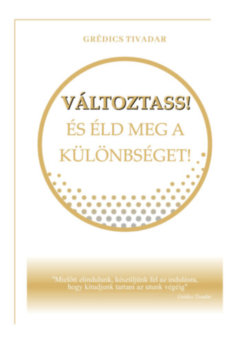 Grdics Tivadar - Vltoztass! s ld meg a klnbsget!