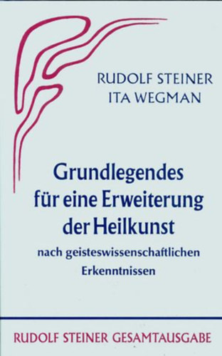 Rudolf Steiner - Grundlegendes f�r eine Erweiterung der Heilkunst nach geisteswissenschaftlichen Erkenntnissen