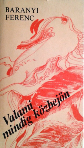 Baranyi Ferenc - Valami mindig k�zbej�n
