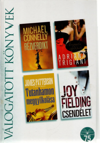 James Patterson, Adriana Trigiani, Joy Fielding Michael Connelly - Rézverdikt o Tutanhamon meggyilkolása o Angyali cipellők o Csendélet