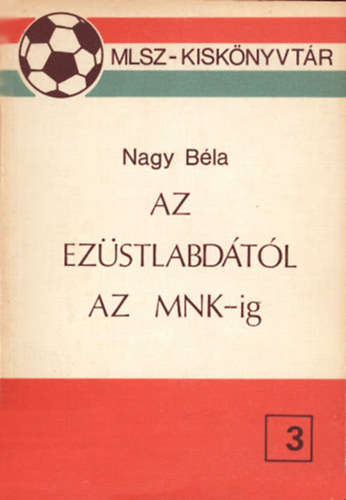 Nagy Béla - Az Ezüstlabdától az MNK-ig