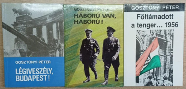 Gosztonyi Péter - 3 db Gosztonyi Péter kötet: Légiveszély, Budapest! - Háború van, háború! - Föltámadott a tenger... 1956
