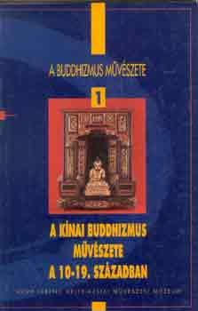 Fajcsk Gyrgyi - A buddhizmus mvszete 1.: A knai buddhizmus mvszete a 10-19....