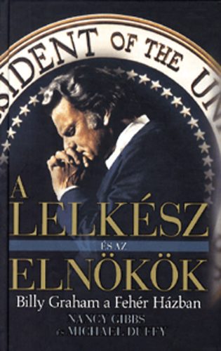 Nancy Gibbs; Michael Duffy - A lelksz s az elnk - Billy Graham a Fehr Hzban
