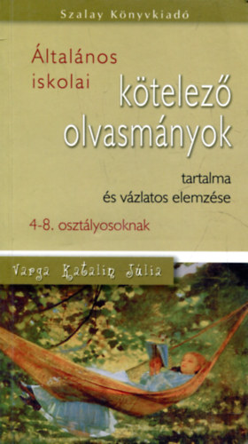 Varga Katalin Jlia - ltalnos iskolai ktelez olvasmnyok tartalma s vzlatos elemzse 4-8. osztlyosoknak