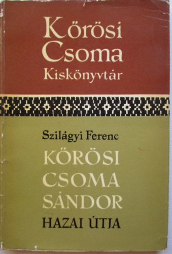 Szilágyi Ferenc - Kőrösi Csoma Sándor hazai útja (Kőrösi Csoma kiskönyvtár)
