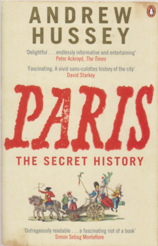 Andrew Hussey - Paris the Secret History