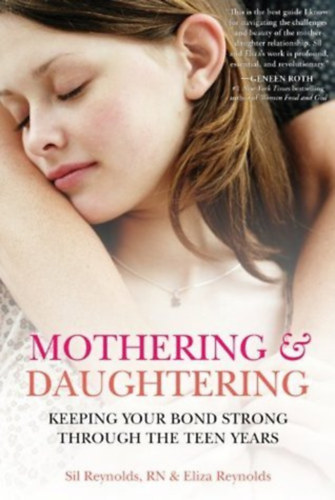 Sil Reynolds Eliza Reynolds - Mothering and Daughtering: Keeping Your Bond Strong Through the Teen Years