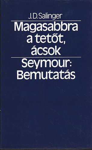 J. D.: Salinger - Magasabbra a tett, csok! - Seymour: Bemutats