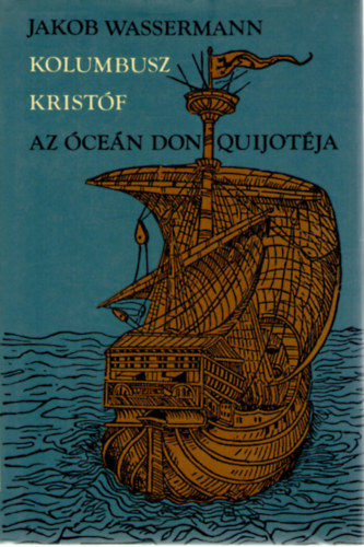 Jakob Wassermann - Kolumbusz Kristóf, az óceán Don Quijotéja