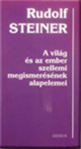 Rudolf Steiner dr. - A vilg s az ember szellemi megismersnek alapelemei