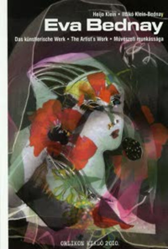 Eva Bednay; Heijo Klein Klein-Bednay Ildik� - Eva Bednay m�v�szeti munk�ss�ga Das k�nstlerische Werk - The Artist's Work MAGYAR - N�MET