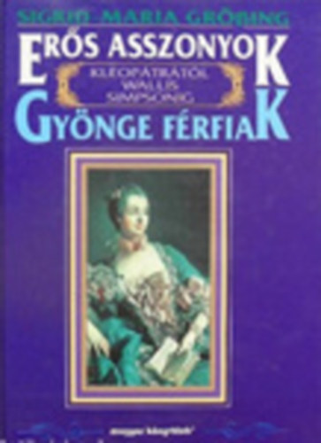 Sigrid Maria Gr�ssing - Er�s asszonyok-gy�nge f�rfiak - Kleop�tr�t�l Wallis Simpsonig