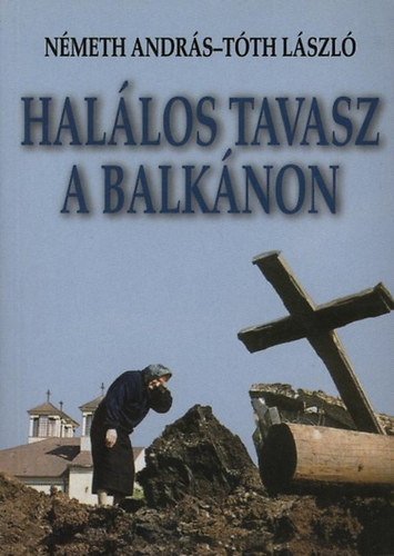 Nmeth Andrs-Tth Lszl - Hallos tavasz a Balknon (A bke utols ri; A szembenll felek; A NATO fellps jogalapja; A NATO-csaps els ri - az esemnyek krnikja; Cscstechnolgia a tmads szolglatban - a Tomahawk; A hres Lopakod - az F11