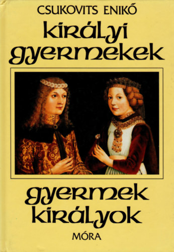 Csukovits Enik� - Kir�lyi gyermekek, gyermek kir�lyok