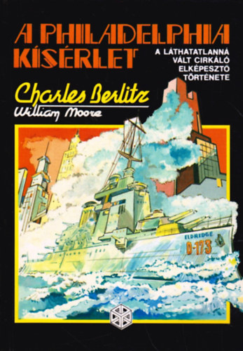 Charles Berlitz-William Moore - A Philadelphia kísérlet - A láthatatlanná vált cirkáló elképesztő története