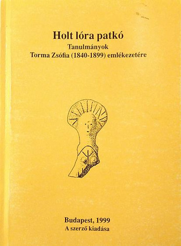 Tulok Magdolna, Anders Alexandra Makkay János - Holt lóra patkó - Tanulmányok Torma Zsófia (1840-1899) emlékezetére