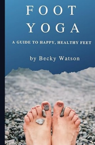 Becky Watson - Foot Yoga: A Guide to Happier, Healthier Feet