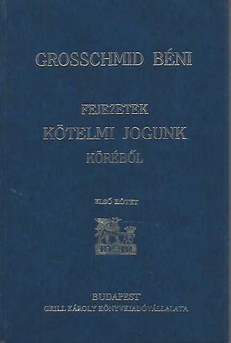 Grosschmid Béni - Fejezetek kötelmi jogunk köréből I.