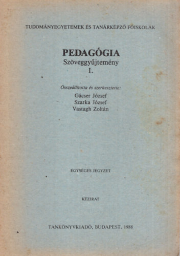 Szarka j�zsef, Vastagh Zolt�n  (szerk.) G�cser J�zsef (szerk.) - Pedag�gia Sz�veggy�jtem�ny I. - Tudom�nyegyetemek �s Tan�rk�pz� F�iskol�k 1988