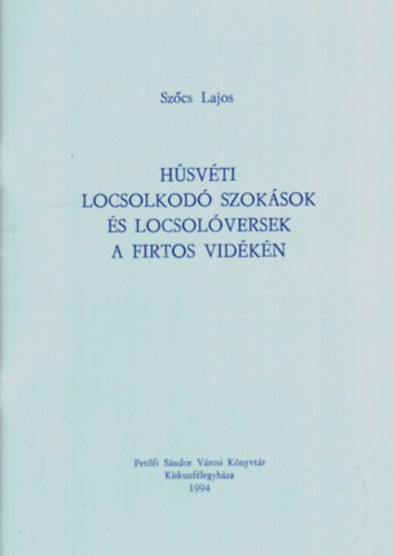 Szcs Lajos - Hsvti locsokod szoksok s locsolversek a Firtos krnykn