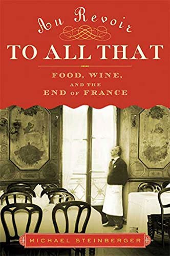 Michael Steinberger - Au revoir to all that - Food, wine, and the and of France ( Au revoir mindenhez - Étel, bor és Franciaország) ANGOL NYELV