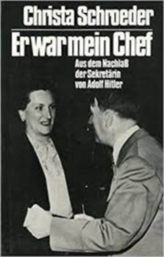 Christa Schroeder - Er war mein Chef : Aus dem Nachlass der Sekretrin von Adolf Hitler