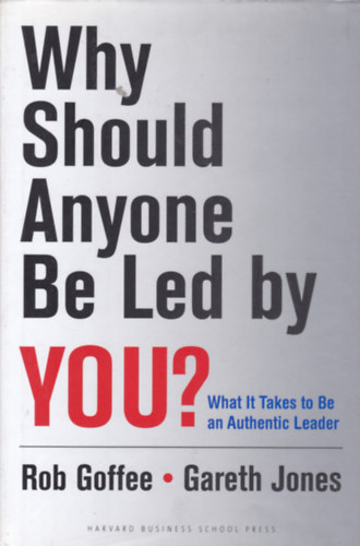 Rob Goffee - Gareth Jones - Why Should Anyone Be Led by You (Mirt lenne j msoknak, ha te vezetnd ket? - angol nyelv)