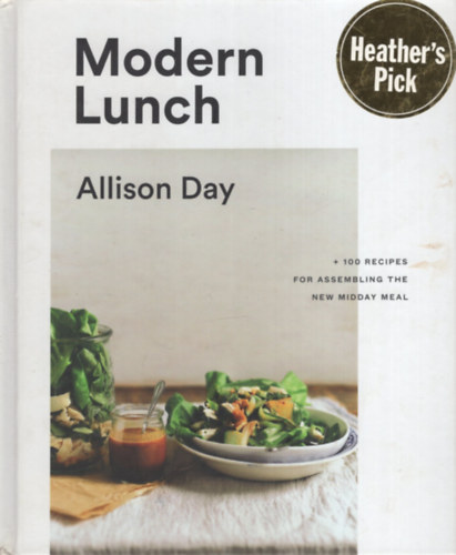 Allison Day - Modern Lunch: +100 Recipes for Assembling the New Midday Meal