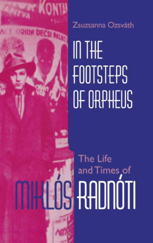 Ozsv�th Zsuzsanna - In the Footsteps of Orpheus: The Life and Times of Mikl�s Radn�ti