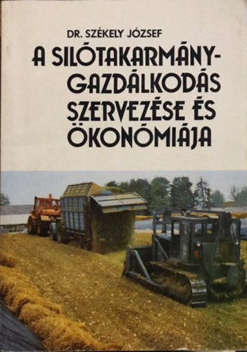 Dr. Sz�kely J�zsef - A sil�takarm�ny-gazd�lkod�s szervez�se �s �kon�mi�ja