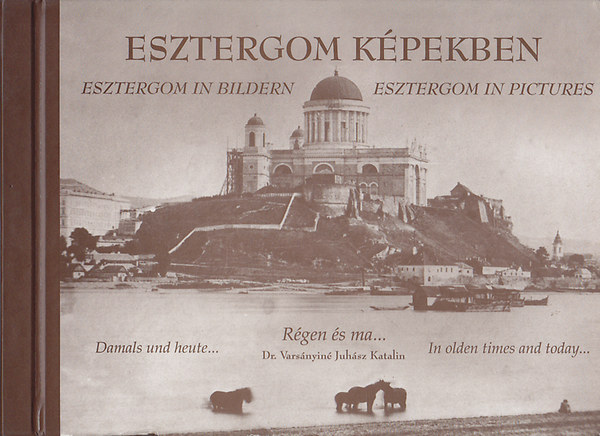 Dr Varsányiné Juhász Katalin - Esztergom képekben - Régen és ma...