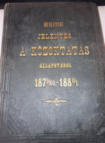 A valls- s kzoktatsgyi m. kir. ministernek a kzoktats llapotrl szl, s az Orszggyls el terjesztett tizedik jelentse 1879-1880 / 1880-1881