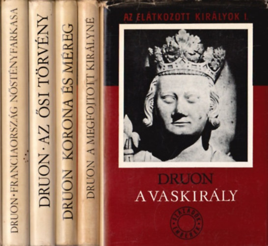 Maurice Druon - Az eltkozott kirlyok I-V. A vaskirly, A megfojtott kirlyn, Korona s mreg, Az si trvny, Franciaorszg nstnyfarkasa