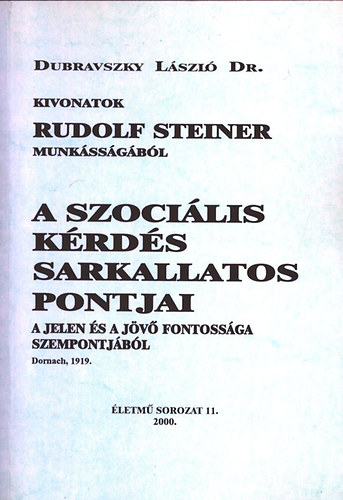 Dr. Dubravszky Lszl - A szocilis krds sarkallatos pontjai (A jelen s a jv fontossga szempontjbl)- Kivonatok Rudolf Steiner munkssgbl