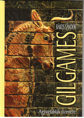 Rákos Sándor - Gilgames - Agyagtáblák üzenete