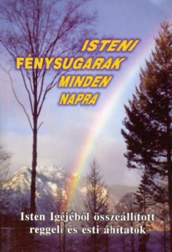 Isteni f�nysugarak minden napra - Isten Ig�j�b�l �ssze�ll�tott reggeli �s esti �hitatok