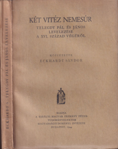 Eckhardt Sándor - Két vitéz nemesúr (Telegdy Pál és János levelezése a XVI. század végéről)
