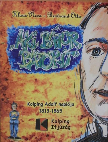 Bertrand Otto - Aki bátor bátorít - Kolping Adolf naplója 1813-1865