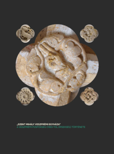 ,,Szent Mihály veszprémi egyháza" - a veszprémi püspökség (1993-tól érsekség) története