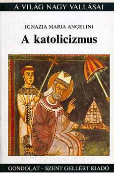 Ignazia Maria Angelini - A katolicizmus (A vil�g nagy vall�sai)