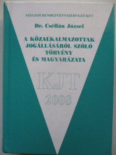 Dr. Cs�ff�n J�zsef - A k�zalkalmazottak jog�ll�s�r�l sz�l� m�dos�tott t�rv�ny �s magyar�zata '08