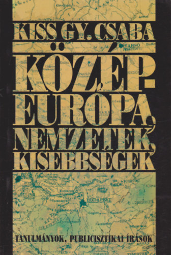 Kiss Gy. Csaba - Közép-Európa, nemzetek, kisebbségek